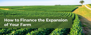 How to Finance the Expansion of Your Farm