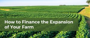 How to Finance the Expansion of Your Farm