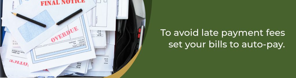 To avoid late payment fees set your bills to auto-pay.