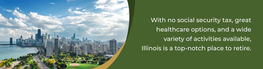 With no social security tax, great healthcare options, and a wide variety of activities available, Illinois is a top-notch place to retire. 