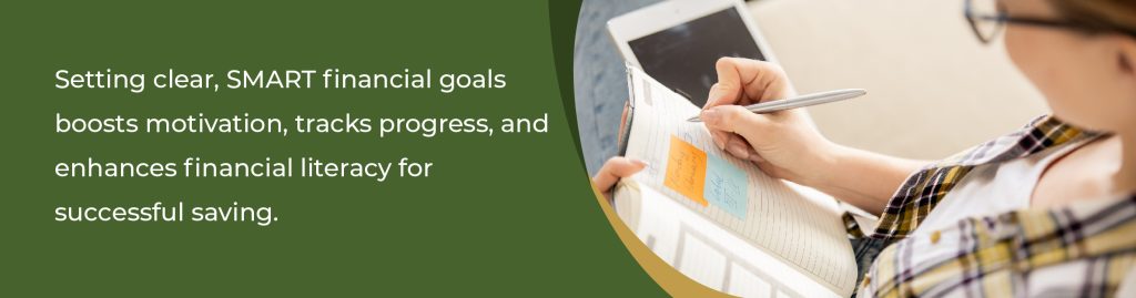 Setting clear, SMART financial goals boosts motivation, tracks progress, and enhances financial literacy for successful savings.