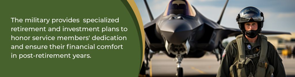 The military provides specialized retirement and investment plans to honor service members' dedication and ensure their financial comfort in post-retirement years. 